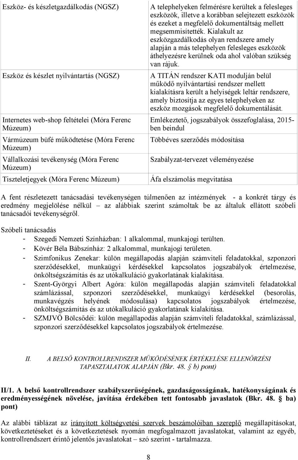 dokumentáltság mellett megsemmisítették. Kialakult az eszközgazdálkodás olyan rendszere amely alapján a más telephelyen felesleges eszközök áthelyezésre kerülnek oda ahol valóban szükség van rájuk.