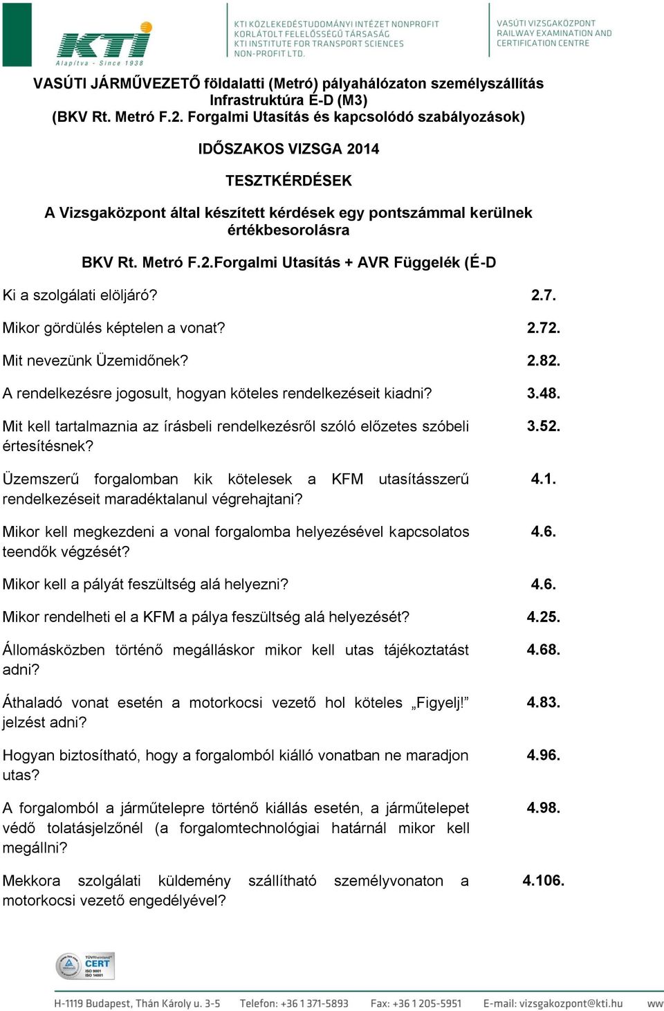 2.7. Mikor gördülés képtelen a vonat? 2.72. Mit nevezünk Üzemidőnek? 2.82. A rendelkezésre jogosult, hogyan köteles rendelkezéseit kiadni? 3.48.