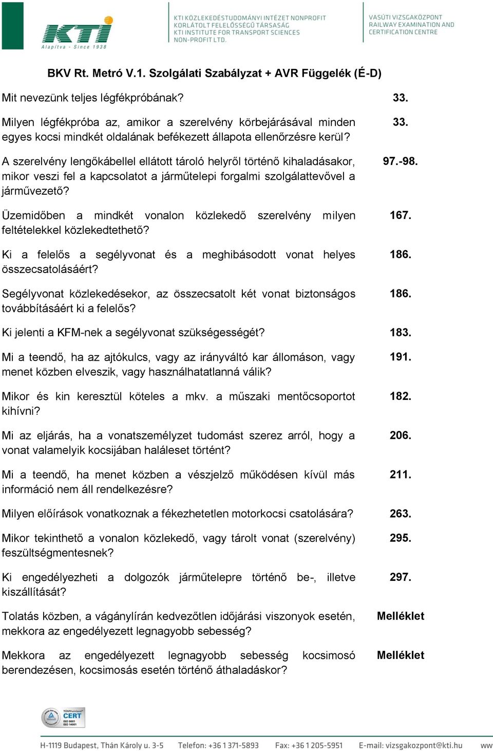 A szerelvény lengőkábellel ellátott tároló helyről történő kihaladásakor, mikor veszi fel a kapcsolatot a járműtelepi forgalmi szolgálattevővel a járművezető?