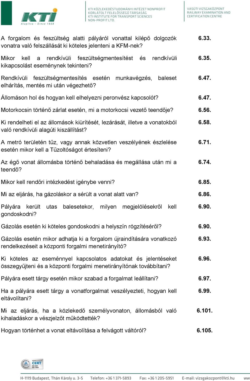 6.47. Állomáson hol és hogyan kell elhelyezni peronvész kapcsolót? 6.47. Motorkocsin történő zárlat esetén, mi a motorkocsi vezető teendője? 6.56.