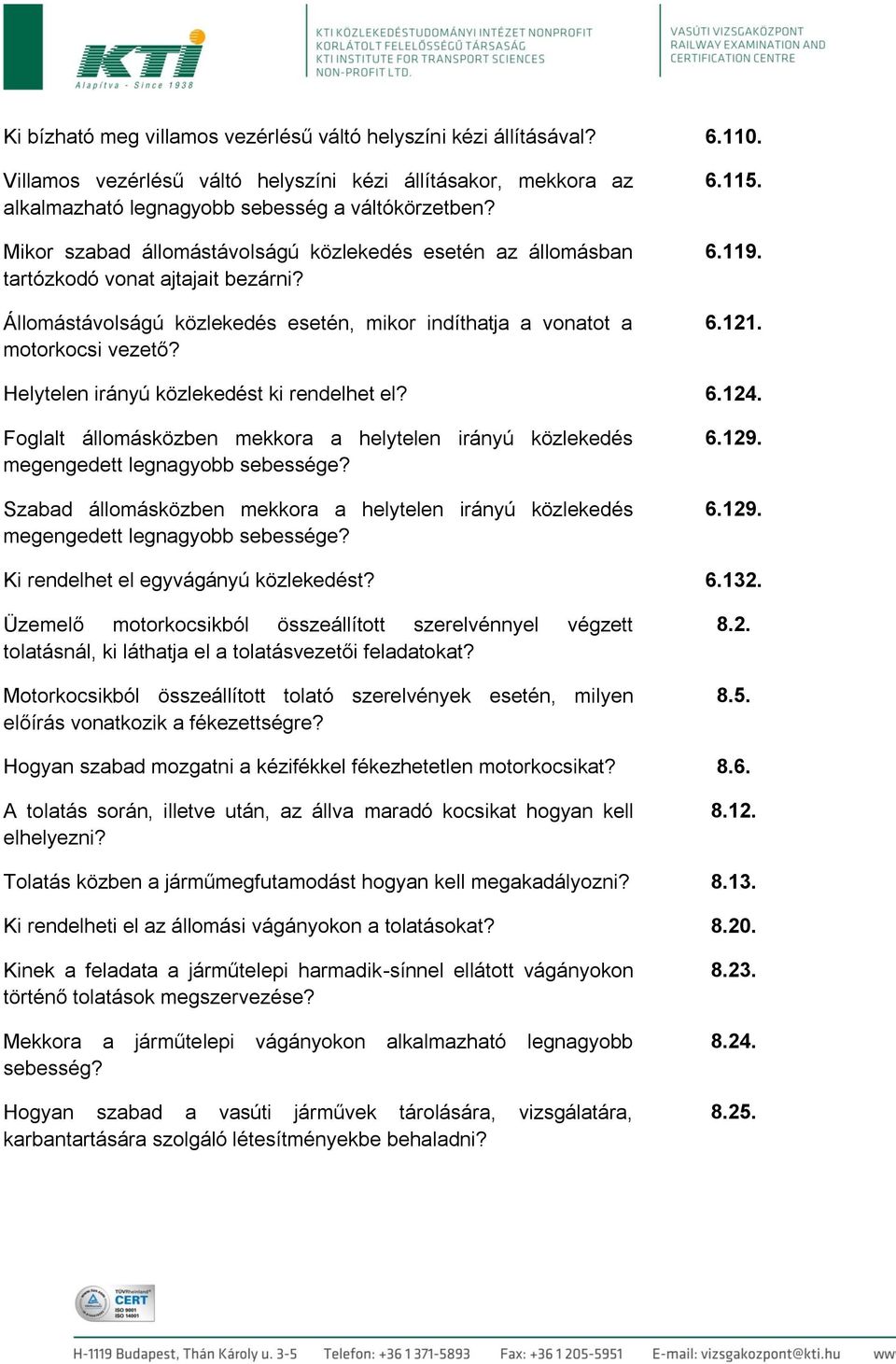 Helytelen irányú közlekedést ki rendelhet el? 6.124. Foglalt állomásközben mekkora a helytelen irányú közlekedés megengedett legnagyobb sebessége?