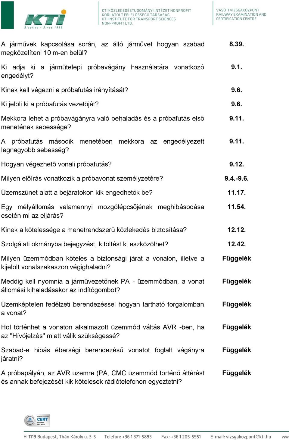 A próbafutás második menetében mekkora az engedélyezett legnagyobb sebesség? 9.11. 9.11. Hogyan végezhető vonali próbafutás? 9.12. Milyen előírás vonatkozik a próbavonat személyzetére? 9.4.-9.6.