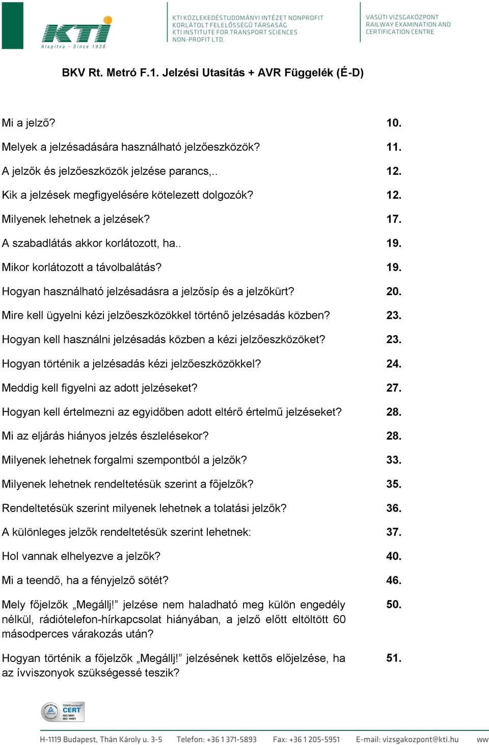 20. Mire kell ügyelni kézi jelzőeszközökkel történő jelzésadás közben? 23. Hogyan kell használni jelzésadás közben a kézi jelzőeszközöket? 23. Hogyan történik a jelzésadás kézi jelzőeszközökkel? 24.