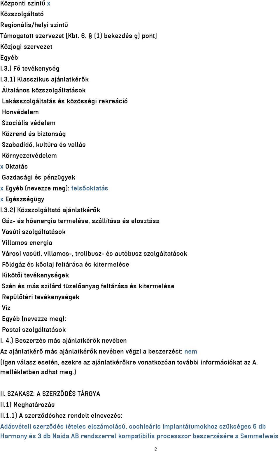 1) Klasszikus ajánlatkérők Általános közszolgáltatások Lakásszolgáltatás és közösségi rekreáció Honvédelem Szociális védelem Közrend és biztonság Szabadidő, kultúra és vallás Környezetvédelem x