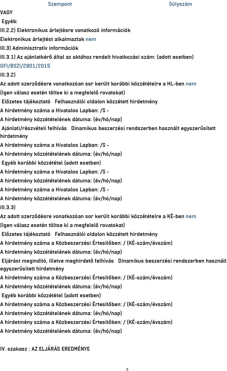 1) Az ajánlatkérő által az aktához rendelt hivatkozási szám: (adott esetben) GFI/BSZI/2901/2015 III.3.