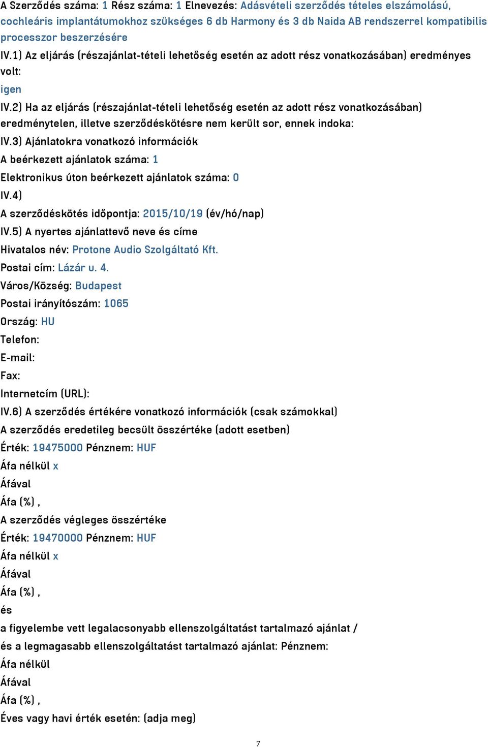 2) Ha az eljárás (részajánlat-tételi lehetőség esetén az adott rész vonatkozásában) eredménytelen, illetve szerződéskötésre nem került sor, ennek indoka: IV.