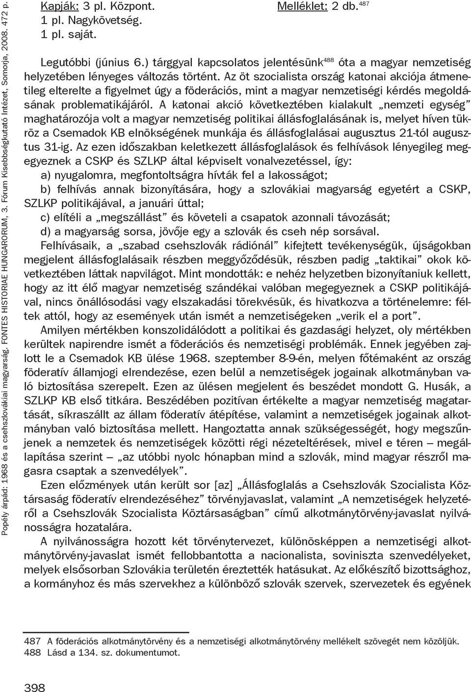 A katonai akció következtében kialakult nemzeti egység maghatározója volt a magyar nemzetiség politikai állásfoglalásának is, melyet híven tükröz a Csemadok KB elnökségének munkája és állásfoglalásai