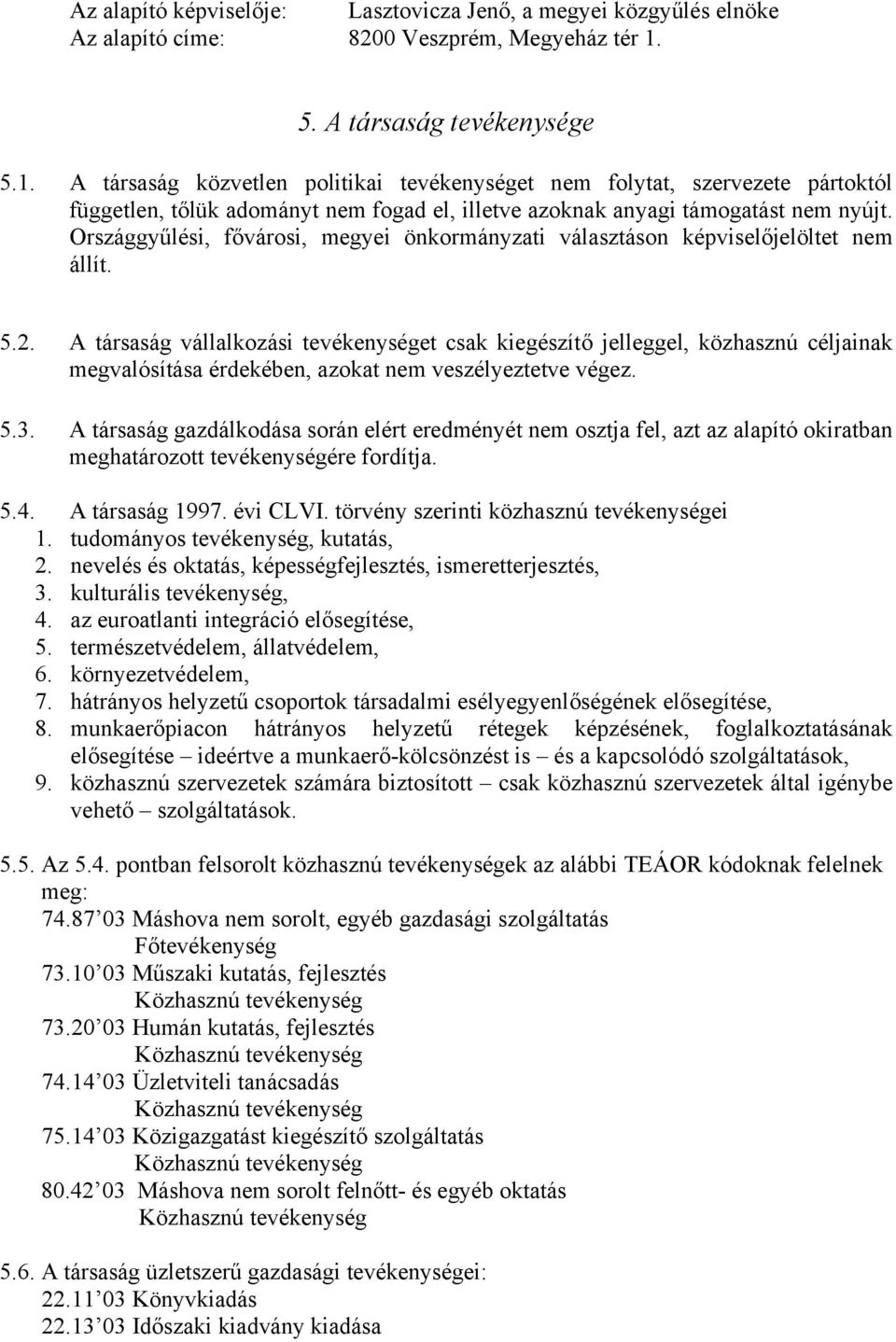 Országgyűlési, fővárosi, megyei önkormányzati választáson képviselőjelöltet nem állít. 5.2.