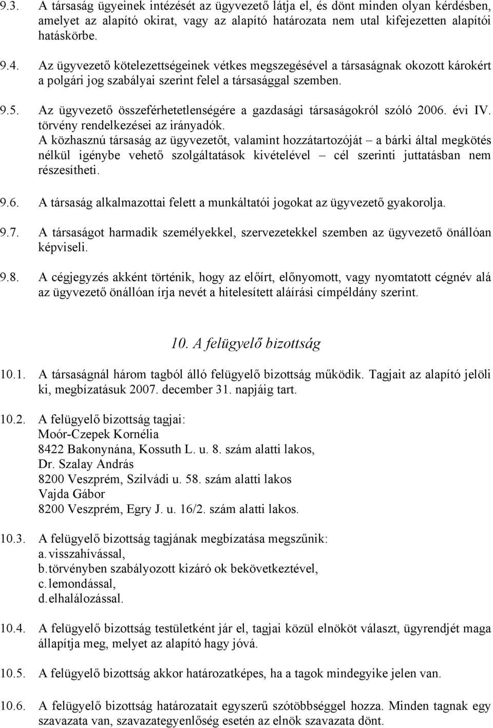 Az ügyvezető összeférhetetlenségére a gazdasági társaságokról szóló 2006. évi IV. törvény rendelkezései az irányadók.