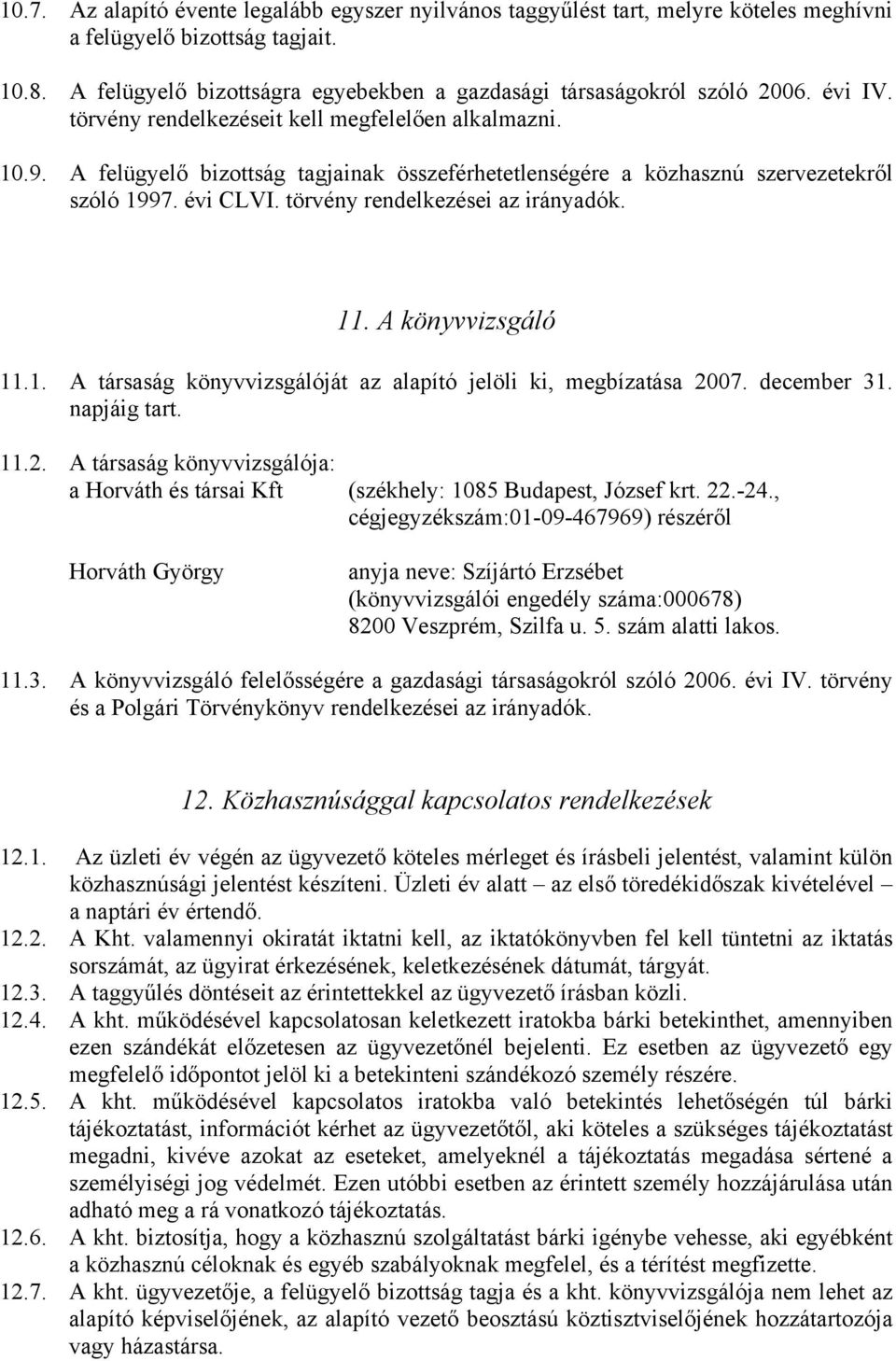 A felügyelő bizottság tagjainak összeférhetetlenségére a közhasznú szervezetekről szóló 1997. évi CLVI. törvény rendelkezései az irányadók. 11. A könyvvizsgáló 11.1. A társaság könyvvizsgálóját az alapító jelöli ki, megbízatása 2007.