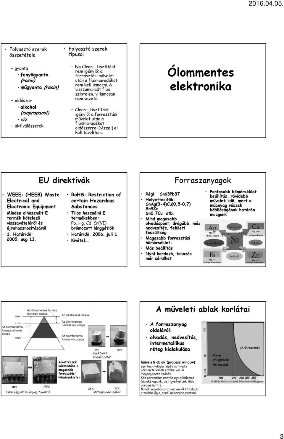 Clean - tisztítást igénylő: a forrasztási művelet után a fluxmaradékot oldószerrel (vízzel) el kell távolítani.