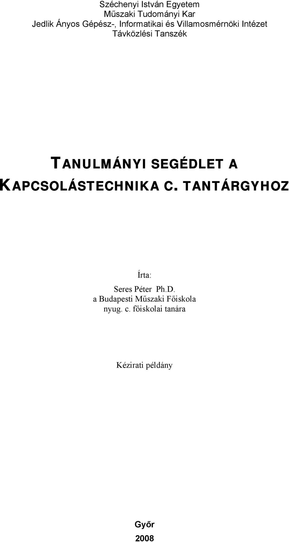 SEGÉDLET A KAPCSOLÁSTECHNIKA C. TANTÁRGYHOZ Írta: Seres Péter Ph.D. a Budapesti Műszaki Főiskola nyug.