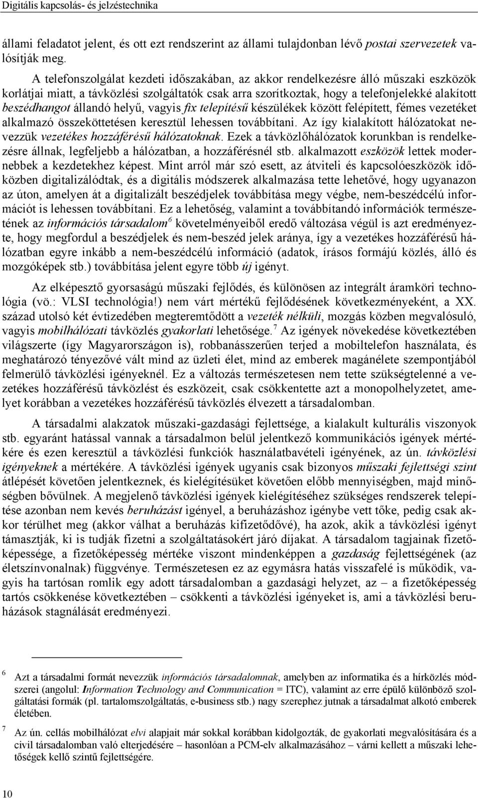 állandó helyű, vagyis fix telepítésű készülékek között felépített, fémes vezetéket alkalmazó összeköttetésen keresztül lehessen továbbítani.