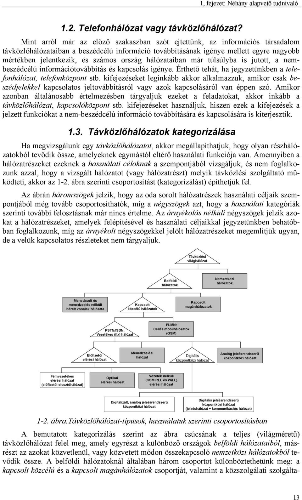 ország hálózataiban már túlsúlyba is jutott, a nembeszédcélú információtovábbítás és kapcsolás igénye. Érthető tehát, ha jegyzetünkben a telefonhálózat, telefonközpont stb.