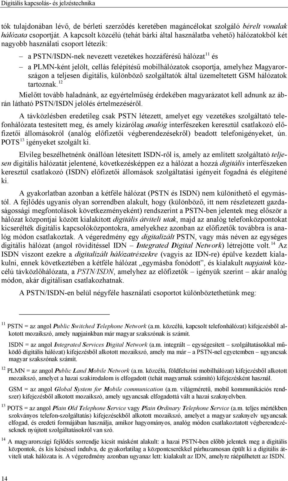 felépítésű mobilhálózatok csoportja, amelyhez Magyarországon a teljesen digitális, különböző szolgáltatók által üzemeltetett GSM hálózatok tartoznak.