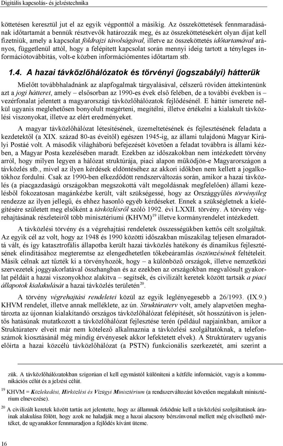 összeköttetés időtartamával arányos, függetlenül attól, hogy a felépített kapcsolat során mennyi ideig tartott a tényleges információtovábbítás, volt-e közben információmentes időtartam stb. 1.4.