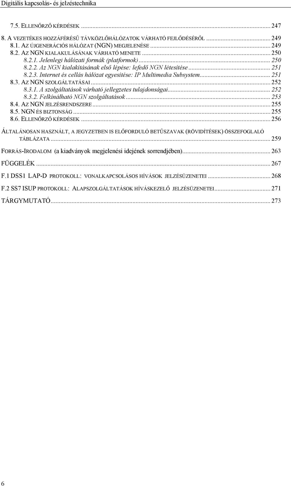 Internet és cellás hálózat egyesítése: IP Multimedia Subsystem... 251 8.3. AZ NGN SZOLGÁLTATÁSAI... 252 8.3.1. A szolgáltatások várható jellegzetes tulajdonságai... 252 8.3.2. Felkínálható NGN szolgáltatások.