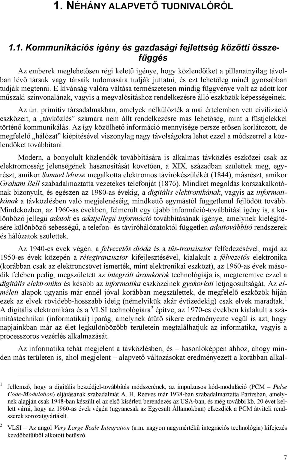 E kívánság valóra váltása természetesen mindig függvénye volt az adott kor műszaki színvonalának, vagyis a megvalósításhoz rendelkezésre álló eszközök képességeinek. Az ún.