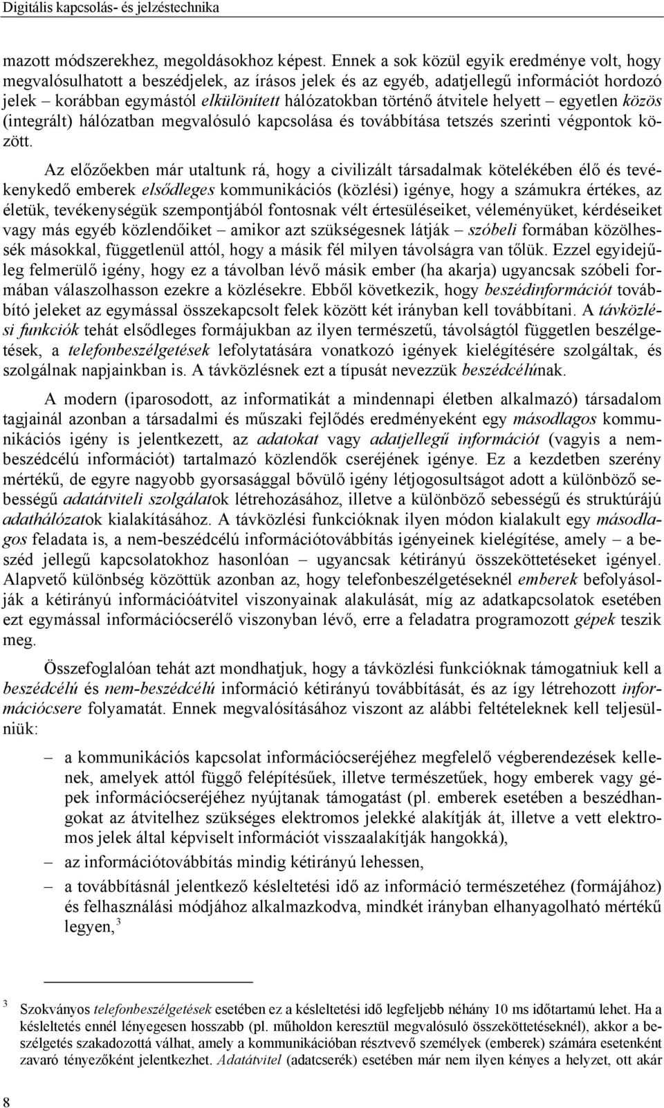 átvitele helyett egyetlen közös (integrált) hálózatban megvalósuló kapcsolása és továbbítása tetszés szerinti végpontok között.