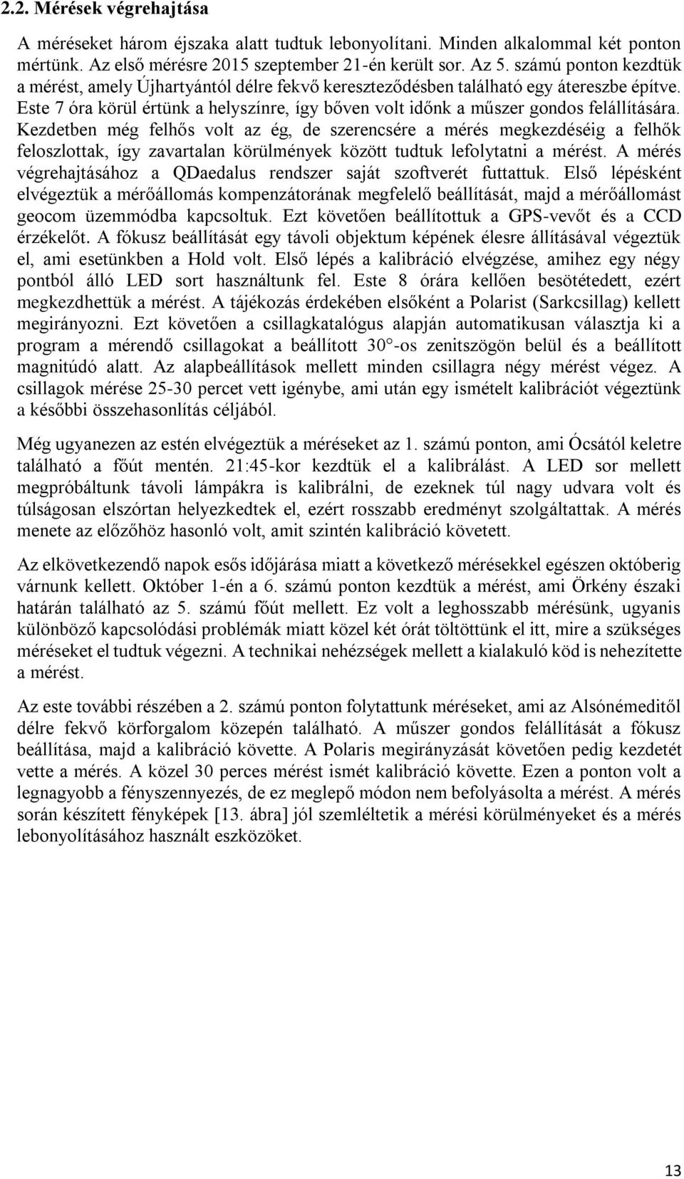 Kezdetben még felhős volt az ég, de szerencsére a mérés megkezdéséig a felhők feloszlottak, így zavartalan körülmények között tudtuk lefolytatni a mérést.