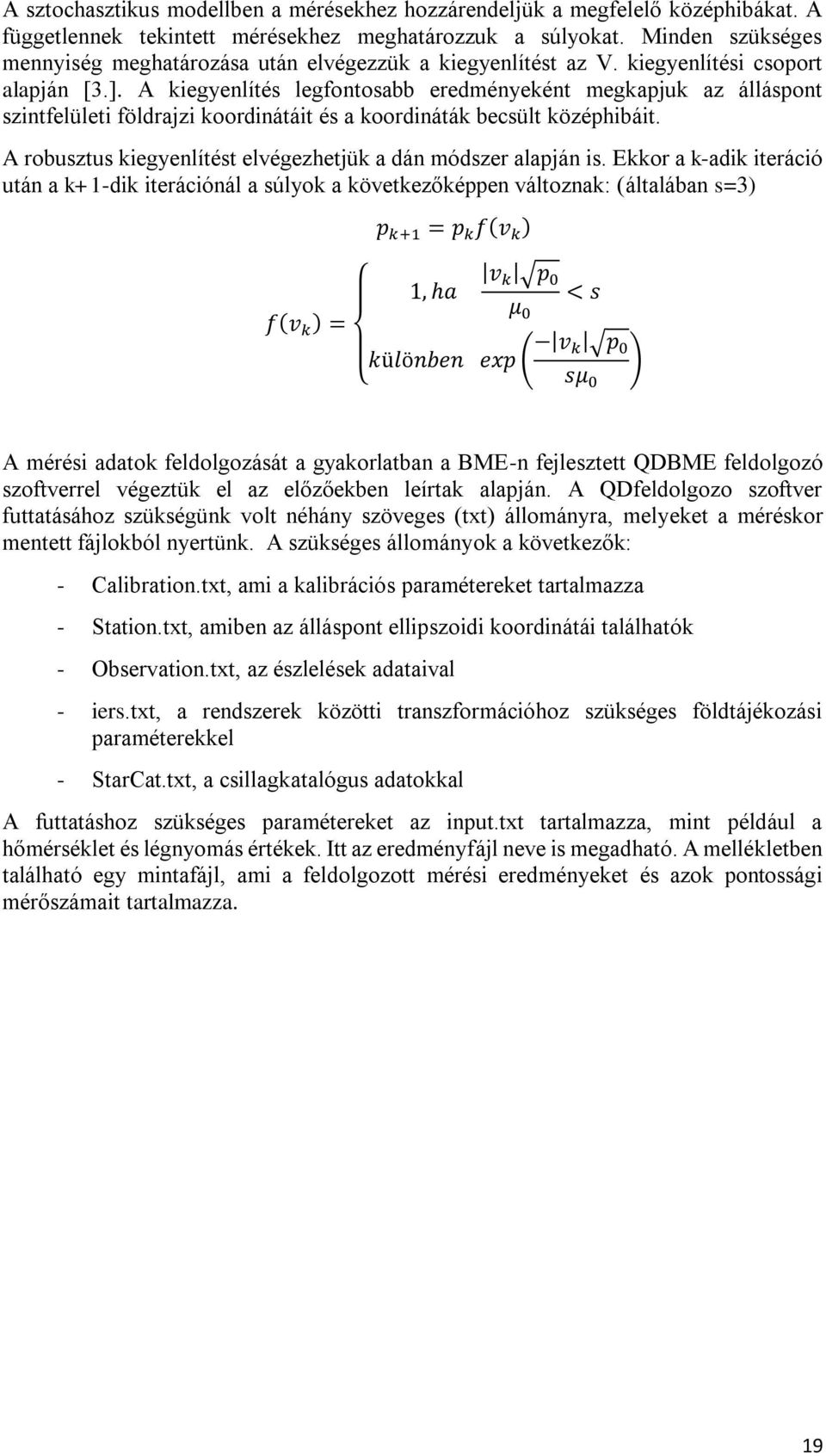 A kiegyenlítés legfontosabb eredményeként megkapjuk az álláspont szintfelületi földrajzi koordinátáit és a koordináták becsült középhibáit.