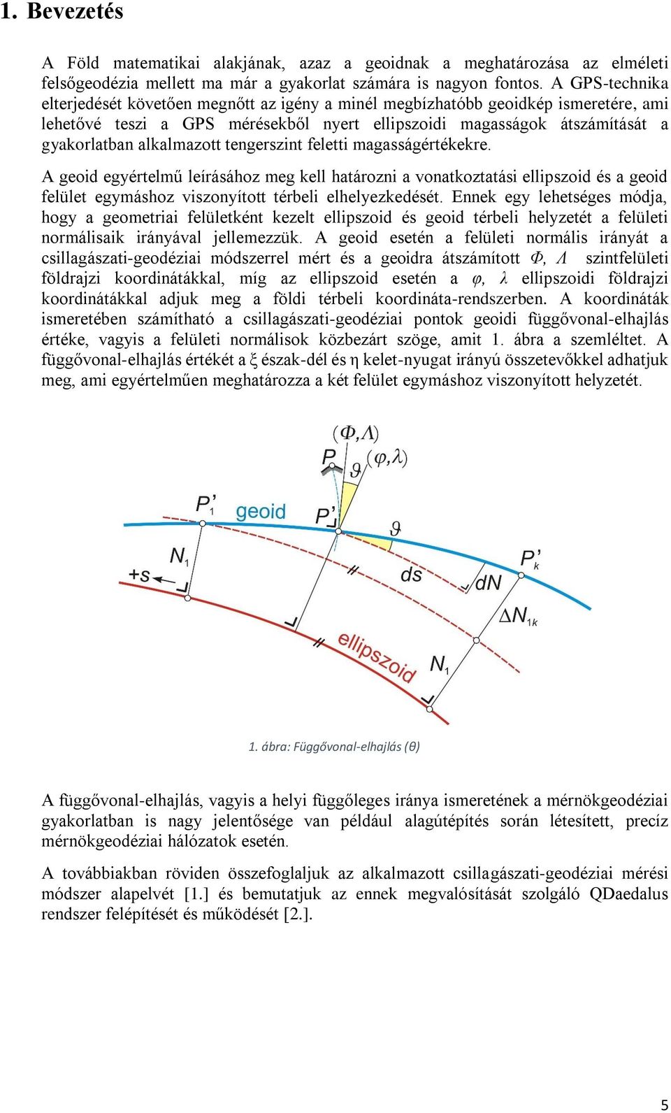 alkalmazott tengerszint feletti magasságértékekre. A geoid egyértelmű leírásához meg kell határozni a vonatkoztatási ellipszoid és a geoid felület egymáshoz viszonyított térbeli elhelyezkedését.