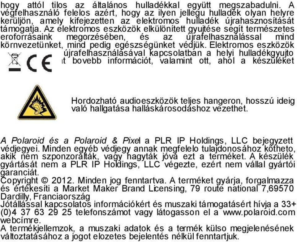 Az elektromos eszközök elkülönített gyujtése segít természetes eroforrásaink megorzésében, és az újrafelhasználással mind környezetünket, mind pedig egészségünket védjük.