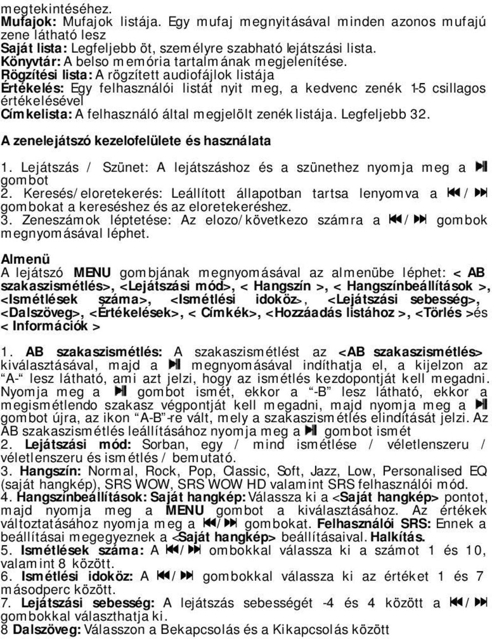 Rögzítési lista: A rögzített audiofájlok listája Értékelés: Egy felhasználói listát nyit meg, a kedvenc zenék 1-5 csillagos értékelésével Címkelista: A felhasználó által megjelölt zenék listája.