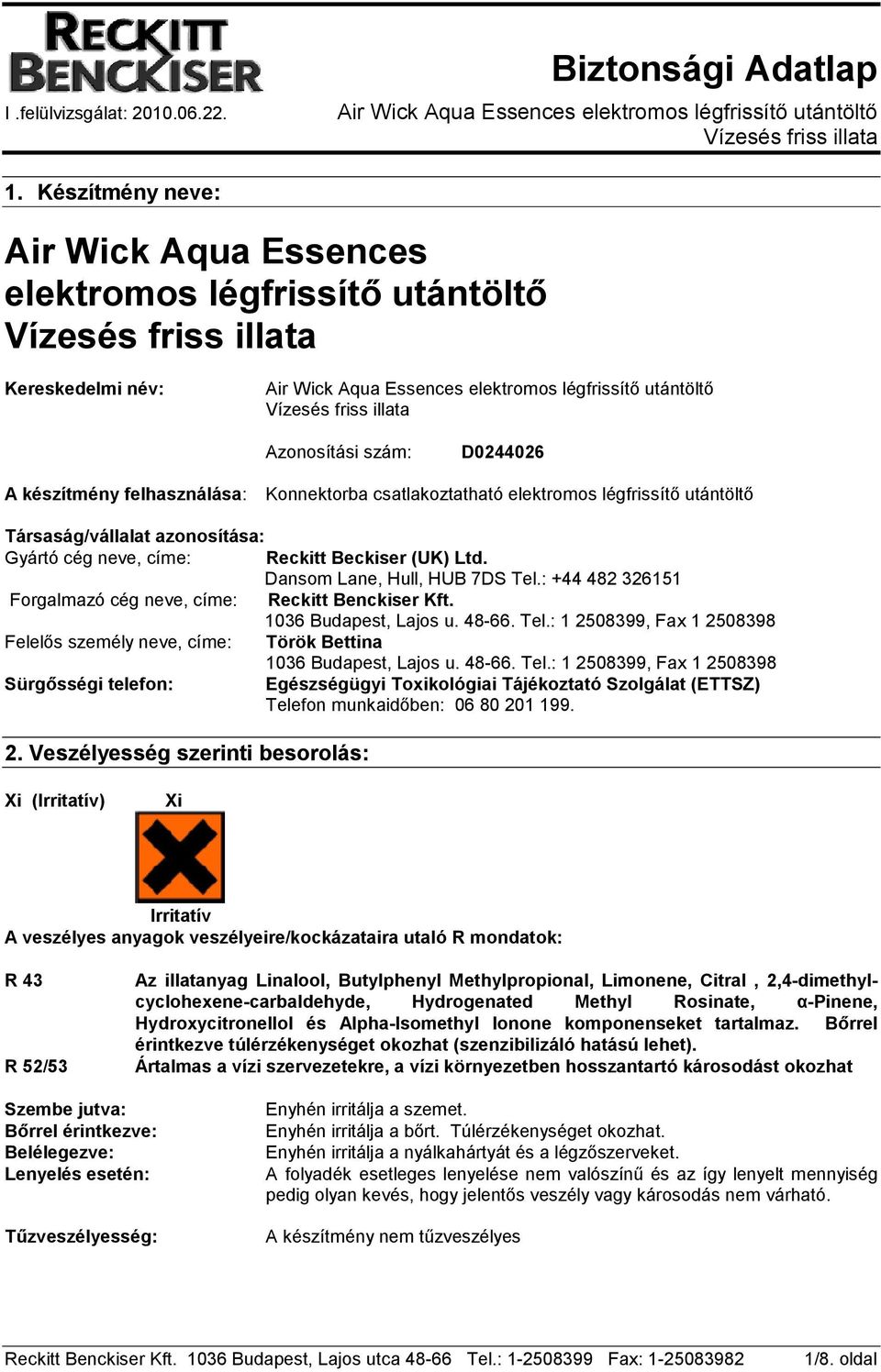 1036 Budapest, Lajos u. 48-66. Tel.: 1 2508399, Fax 1 2508398 Felelıs személy neve, címe: Török Bettina 1036 Budapest, Lajos u. 48-66. Tel.: 1 2508399, Fax 1 2508398 Sürgısségi telefon: Egészségügyi Toxikológiai Tájékoztató Szolgálat (ETTSZ) Telefon munkaidıben: 06 80 201 199.