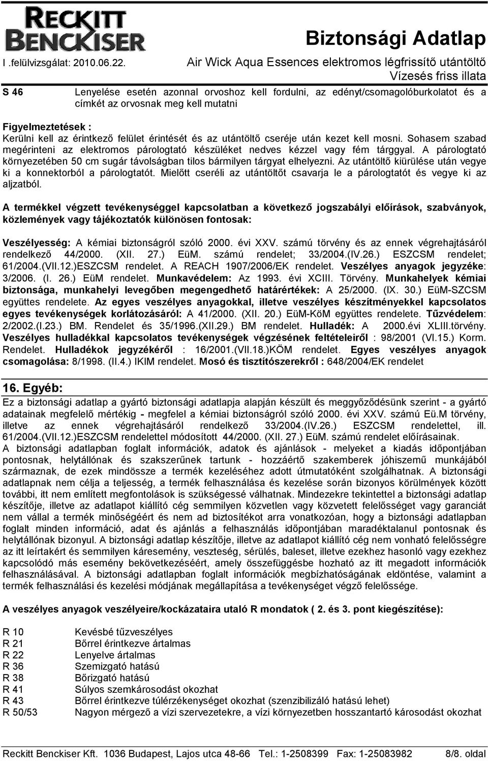 A párologtató környezetében 50 cm sugár távolságban tilos bármilyen tárgyat elhelyezni. Az utántöltı kiürülése után vegye ki a konnektorból a párologtatót.