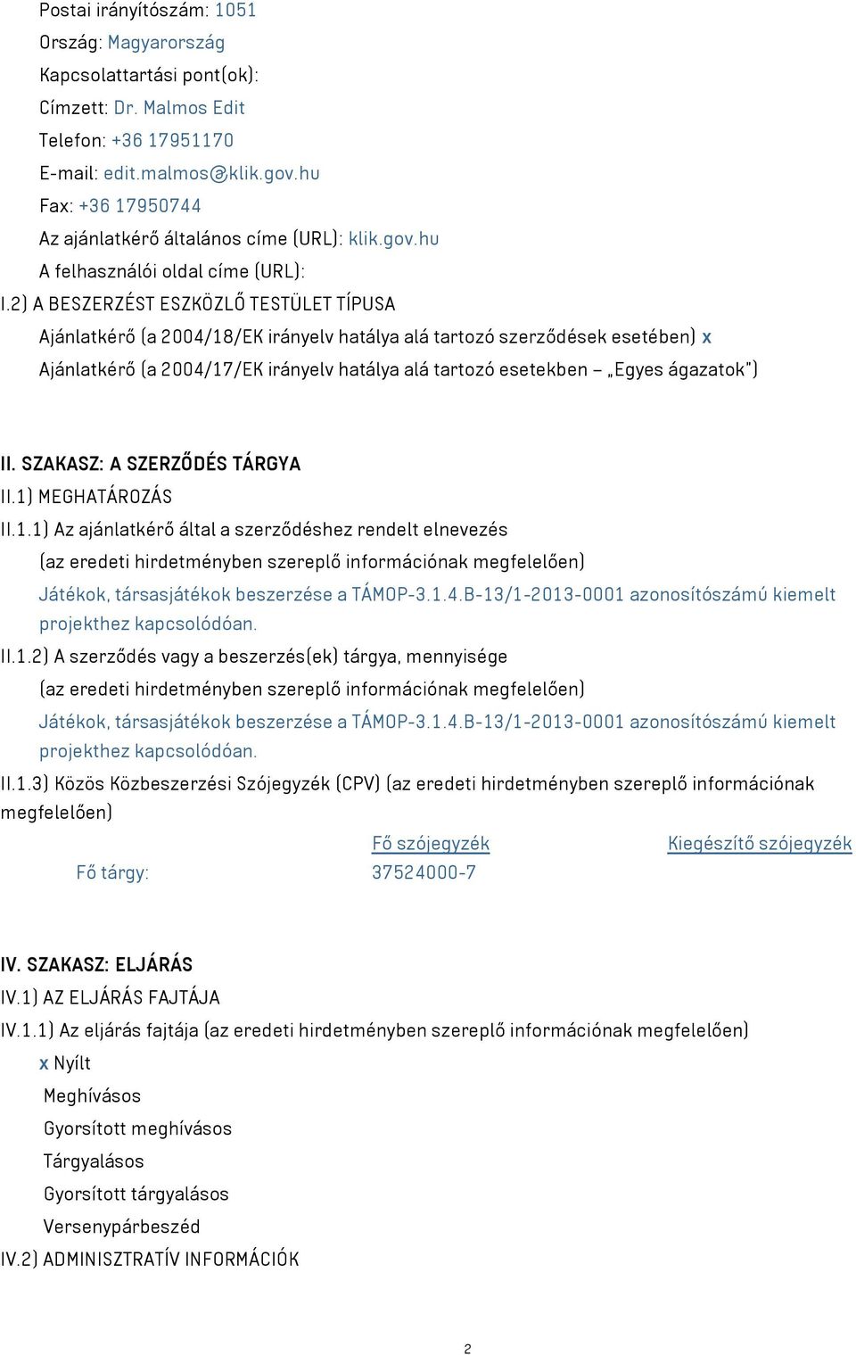 2) A BESZERZÉST ESZKÖZLŐ TESTÜLET TÍPUSA Ajánlatkérő (a 2004/18/EK irányelv hatálya alá tartozó szerződések esetében) x Ajánlatkérő (a 2004/17/EK irányelv hatálya alá tartozó esetekben Egyes ágazatok