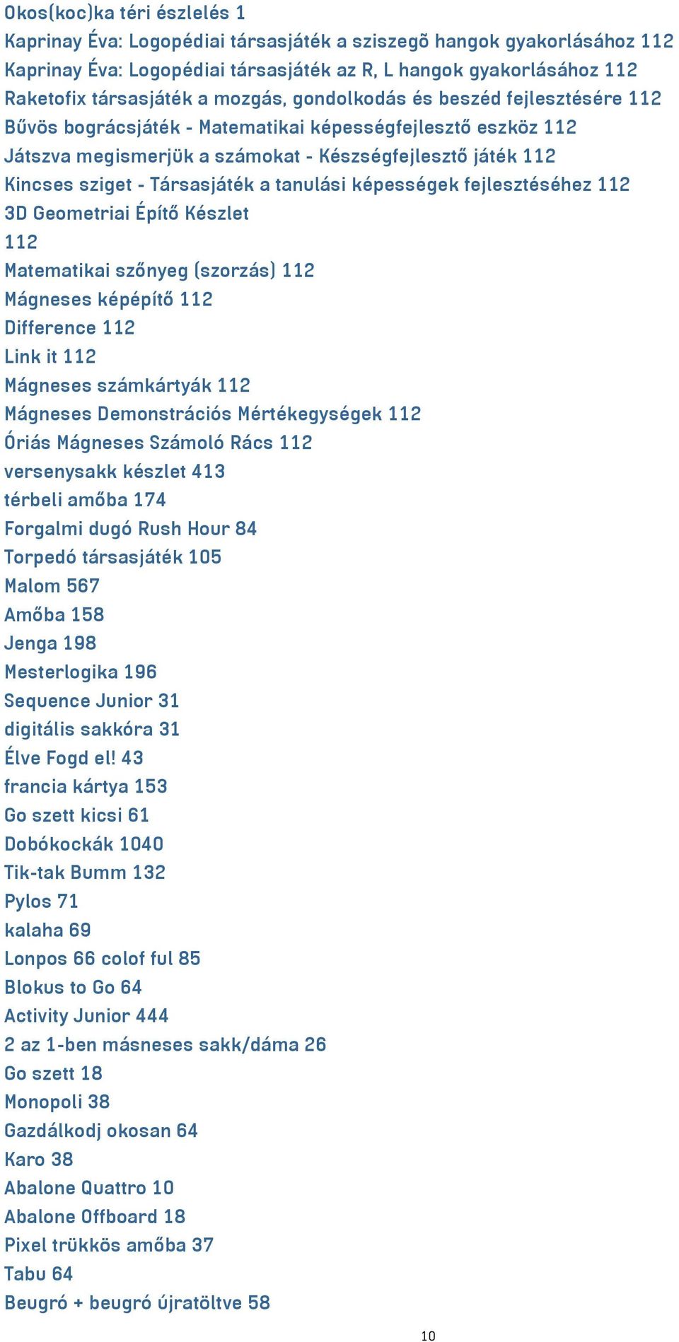 a tanulási képességek fejlesztéséhez 112 3D Geometriai Építő Készlet 112 Matematikai szőnyeg (szorzás) 112 Mágneses képépítő 112 Difference 112 Link it 112 Mágneses számkártyák 112 Mágneses