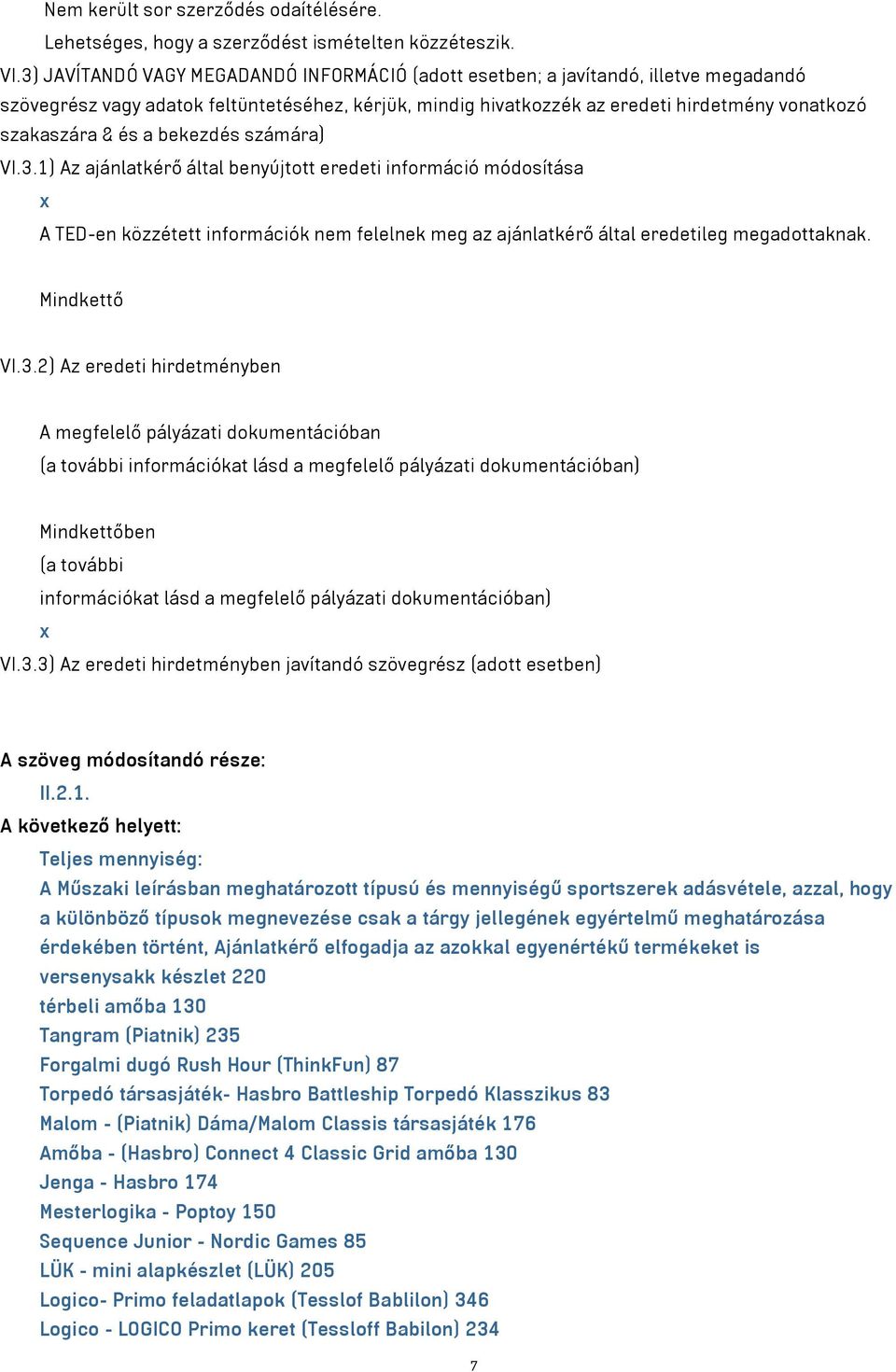 és a bekezdés számára) VI.3.1) Az ajánlatkérő által benyújtott eredeti információ módosítása x A TED-en közzétett információk nem felelnek meg az ajánlatkérő által eredetileg megadottaknak.