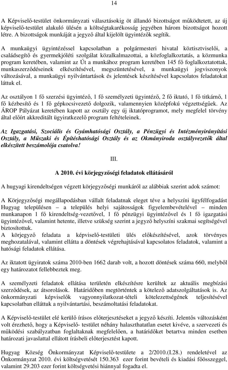 A munkaügyi ügyintézéssel kapcsolatban a polgármesteri hivatal köztisztviselıi, a családsegítı és gyermekjóléti szolgálat közalkalmazottai, a közfoglalkoztatás, a közmunka program keretében, valamint