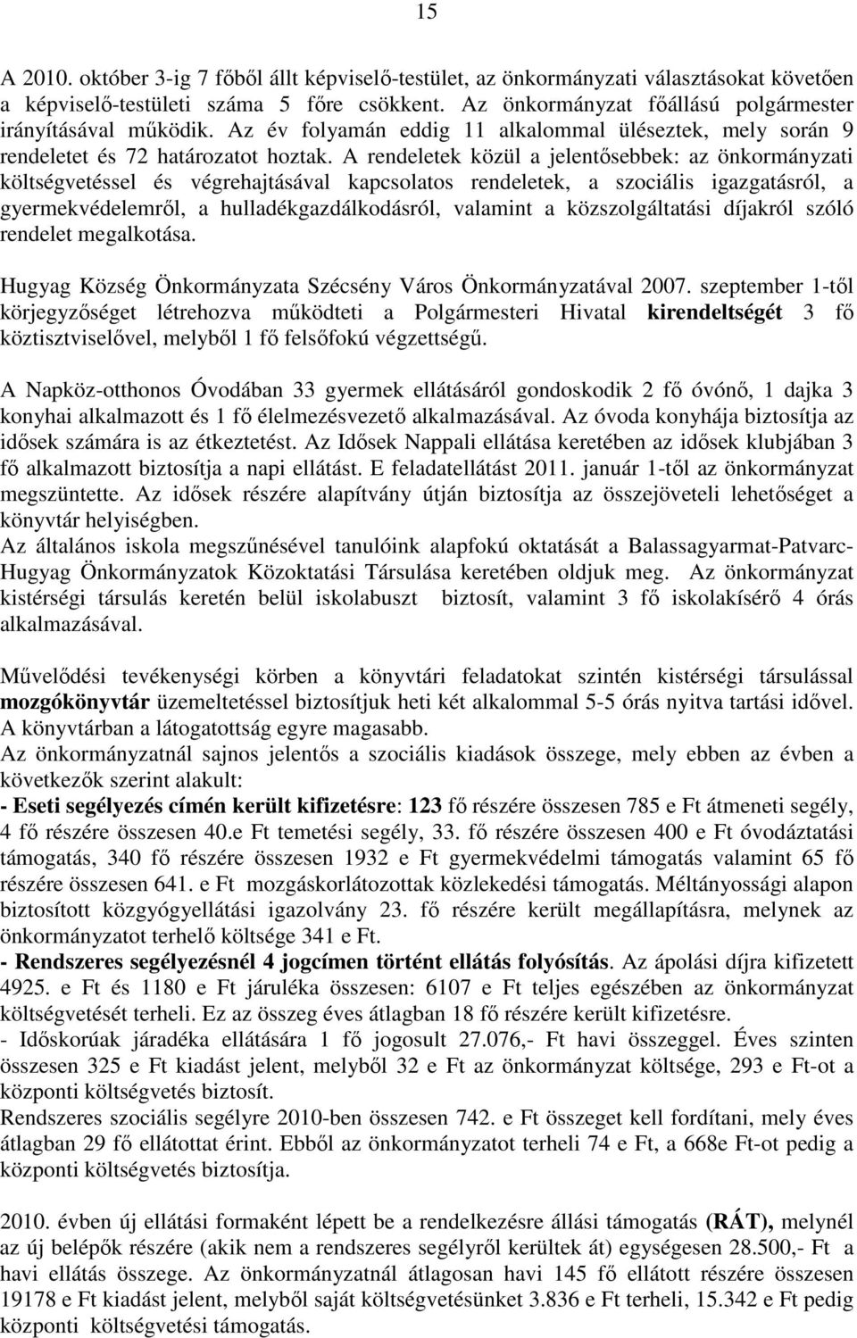 A rendeletek közül a jelentısebbek: az önkormányzati költségvetéssel és végrehajtásával kapcsolatos rendeletek, a szociális igazgatásról, a gyermekvédelemrıl, a hulladékgazdálkodásról, valamint a