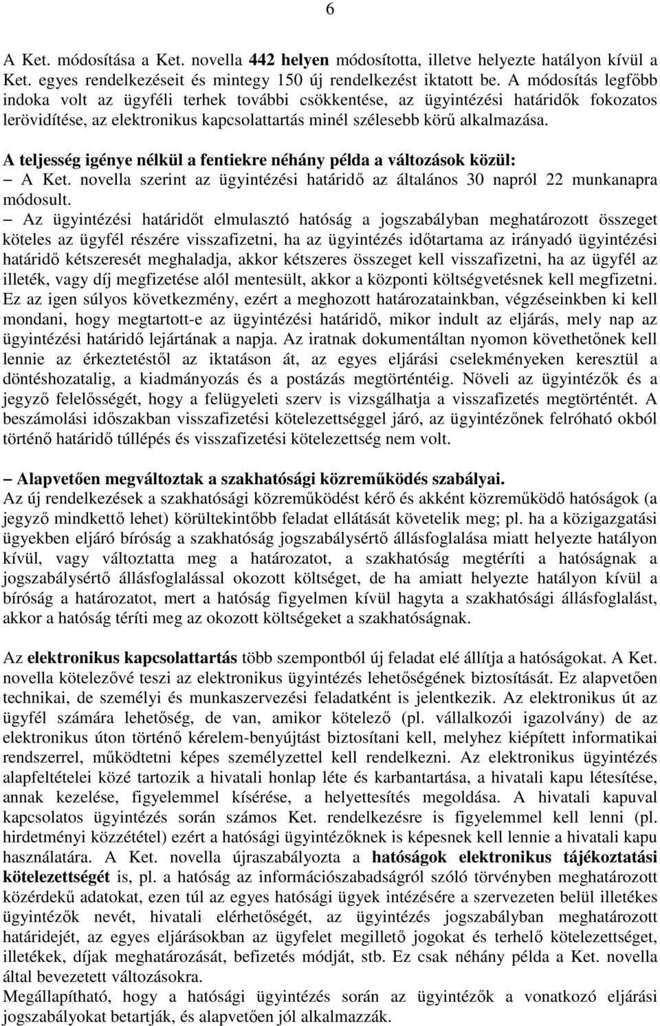 A teljesség igénye nélkül a fentiekre néhány példa a változások közül: A Ket. novella szerint az ügyintézési határidı az általános 30 napról 22 munkanapra módosult.