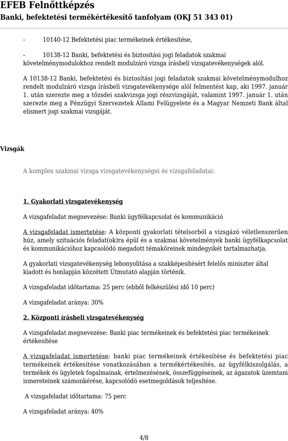 után szerezte meg a tőzsdei szakvizsga jogi részvizsgáját, valamint 1997. január 1.