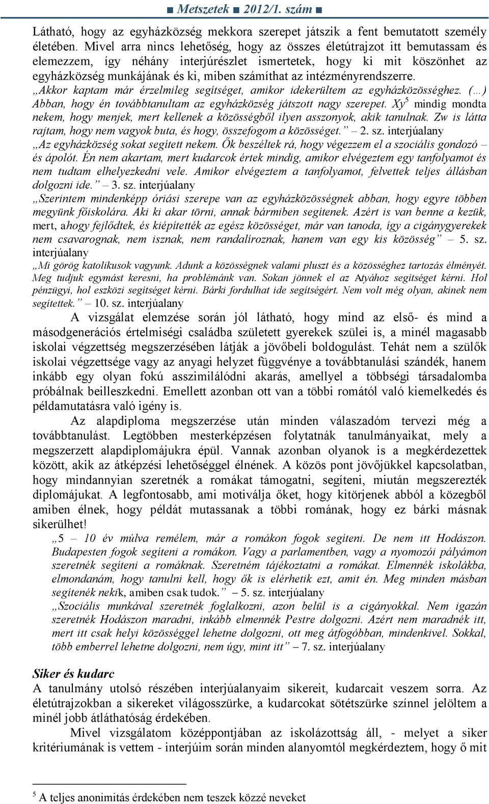 intézményrendszerre. Akkor kaptam már érzelmileg segítséget, amikor idekerültem az egyházközösséghez. ( ) Abban, hogy én továbbtanultam az egyházközség játszott nagy szerepet.