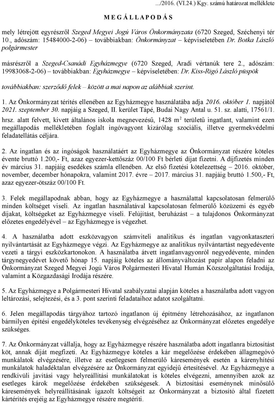 , adószám: 19983068-2-06) továbbiakban: Egyházmegye képviseletében: Dr. Kiss-Rigó László püspök továbbiakban: szerződő felek között a mai napon az alábbiak szerint. 1. Az Önkormányzat térítés ellenében az Egyházmegye használatába adja 2016.