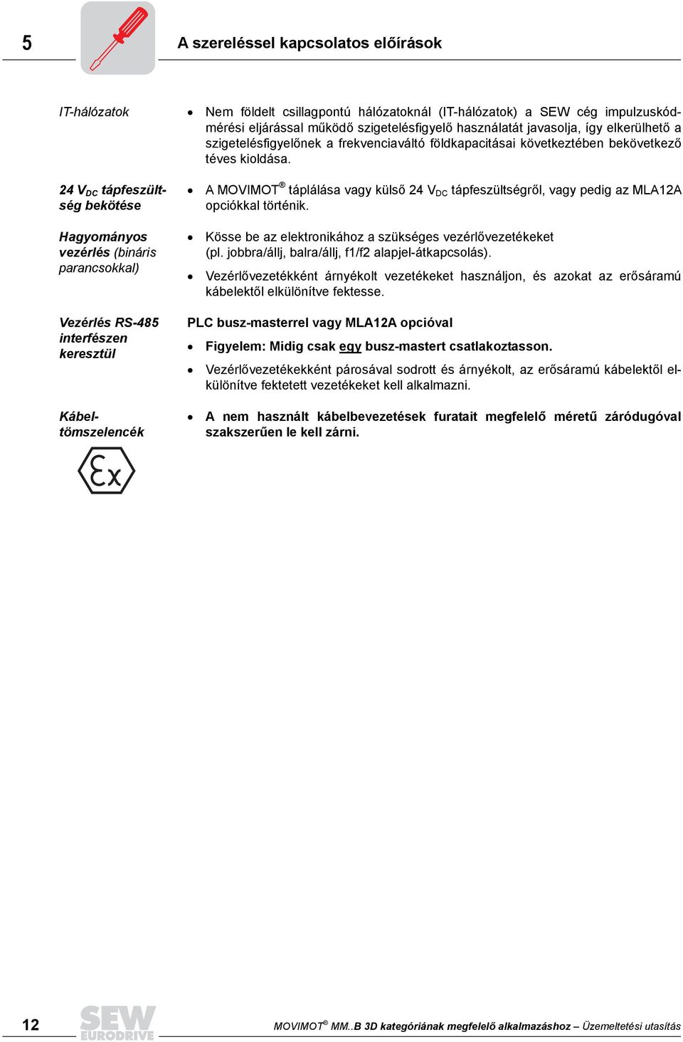 földkapacitásai következtében bekövetkező téves kioldása. A MOVIMOT táplálása vagy külső 24 V DC tápfeszültségről, vagy pedig az MLA12A opciókkal történik.