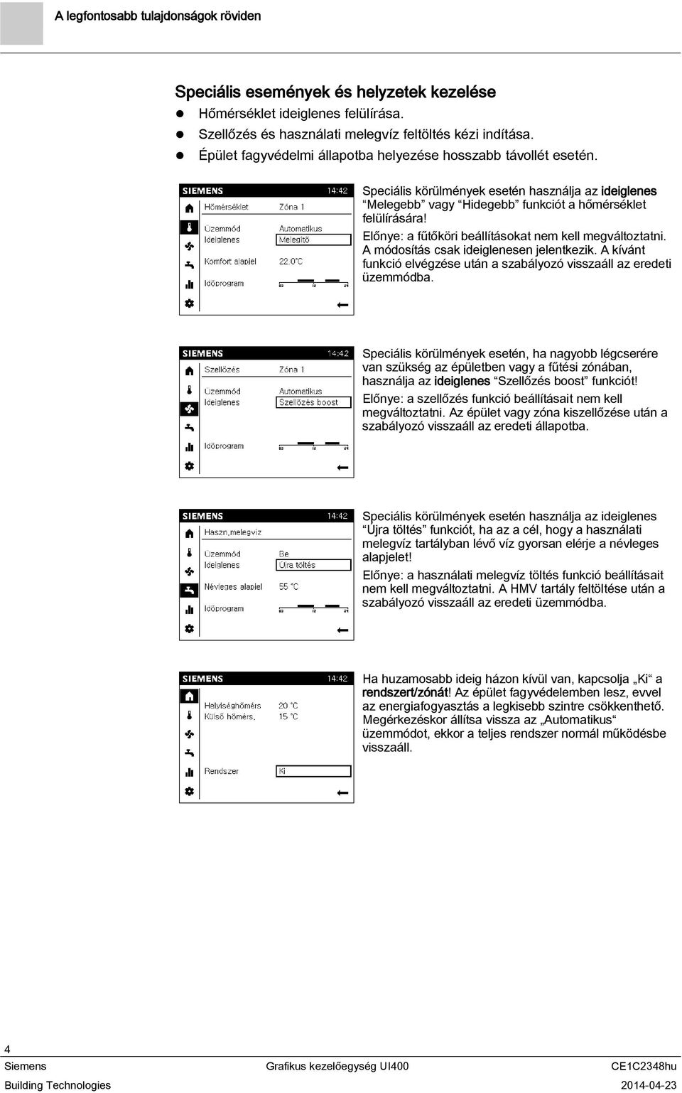 A módosítás csak ideiglenesen jelentkezik. A kívánt funkció elvégzése után a szabályozó visszaáll az eredeti üzemmódba.