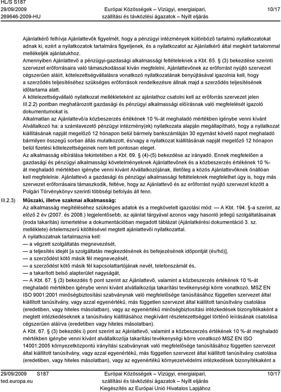 Ajánlatkérő által megkért tartalommal mellékeljék ajánlatukhoz. Amennyiben Ajánlattevő a pénzügyi-gazdasági alkalmassági feltételeknek a Kbt. 65.