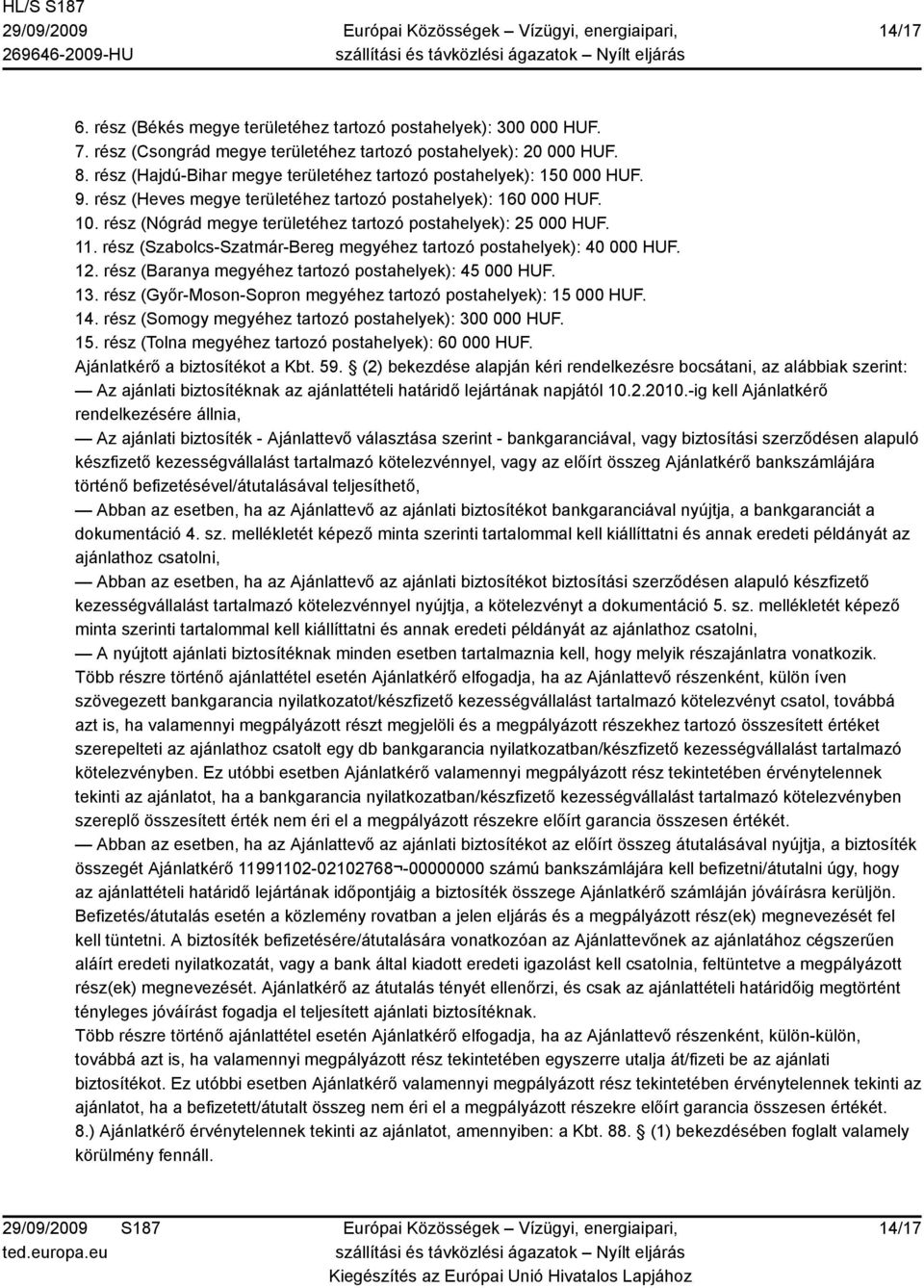 rész (Nógrád megye területéhez tartozó postahelyek): 25 000 HUF. 11. rész (Szabolcs-Szatmár-Bereg megyéhez tartozó postahelyek): 40 000 HUF. 12.