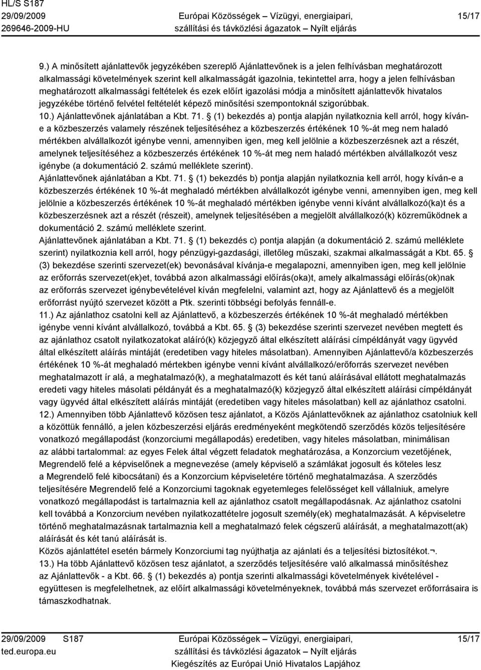 felhívásban meghatározott alkalmassági feltételek és ezek előírt igazolási módja a minősített ajánlattevők hivatalos jegyzékébe történő felvétel feltételét képező minősítési szempontoknál szigorúbbak.