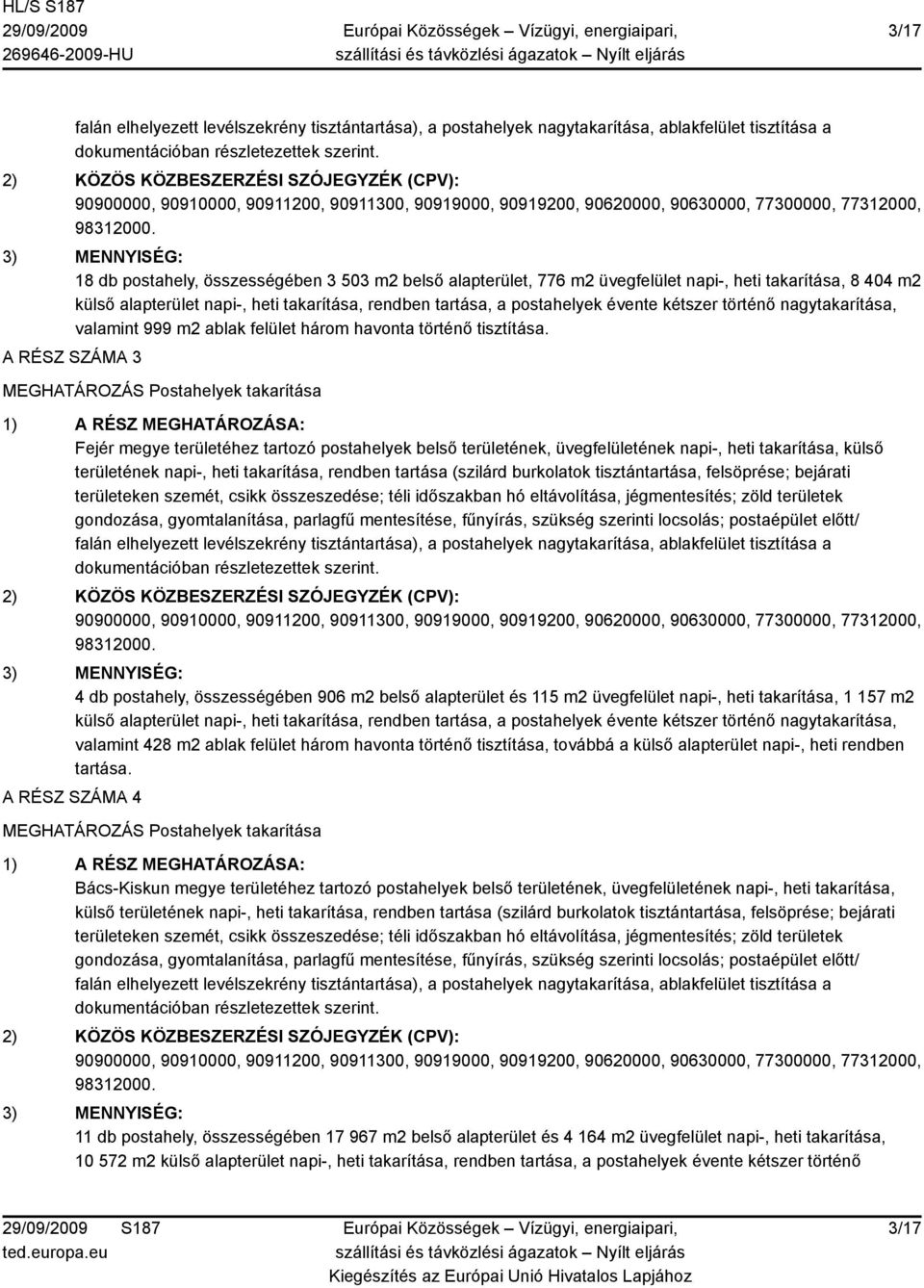 tisztántartása, felsöprése; bejárati 4 db postahely, összességében 906 m2 belső alapterület és 115 m2 üvegfelület napi-, heti takarítása, 1 157 m2 valamint 428 m2 ablak felület három havonta történő