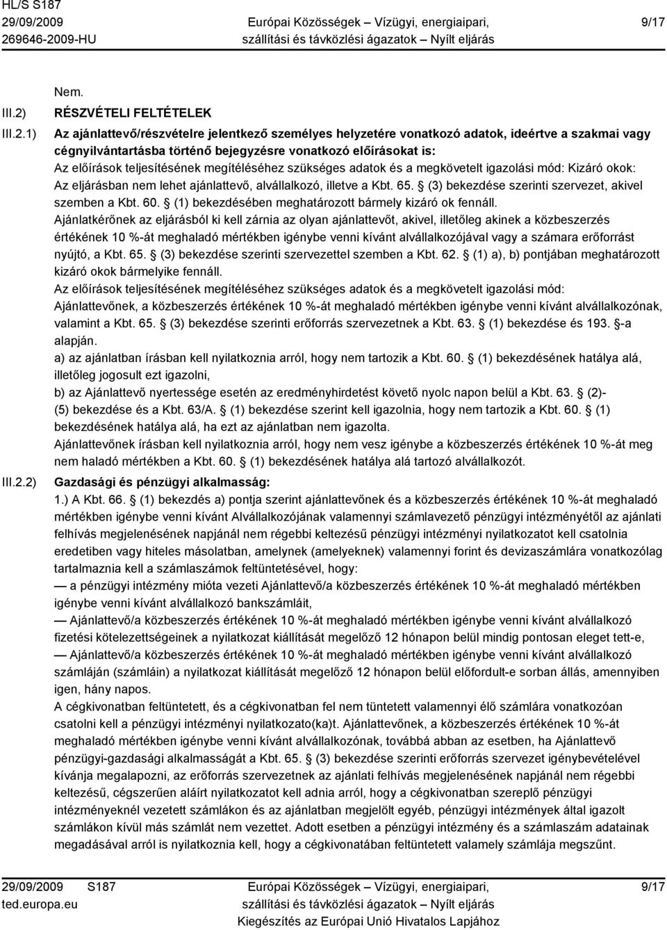 1) 2) RÉSZVÉTELI FELTÉTELEK Az ajánlattevő/részvételre jelentkező személyes helyzetére vonatkozó adatok, ideértve a szakmai vagy cégnyilvántartásba történő bejegyzésre vonatkozó előírásokat is: Az