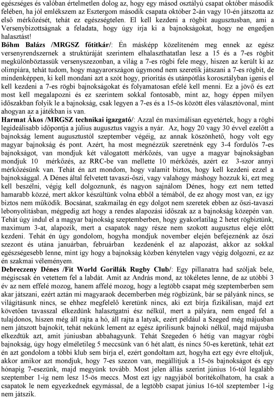 Bőhm Balázs /MRGSZ főtitkár/: Én másképp közelíteném meg ennek az egész versenyrendszernek a struktúráját szerintem elhalaszthatatlan lesz a 15 és a 7-es rögbit megkülönböztassük versenyszezonban, a