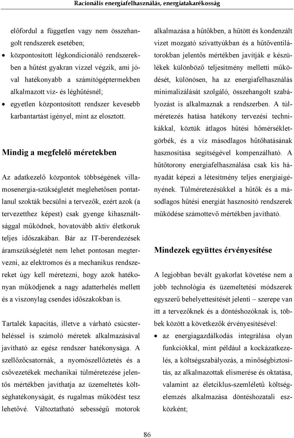 Mindig a megfelelő méretekben Az adatkezelő központok többségének villamosenergia-szükségletét meglehetősen pontatlanul szokták becsülni a tervezők, ezért azok (a tervezetthez képest) csak gyenge