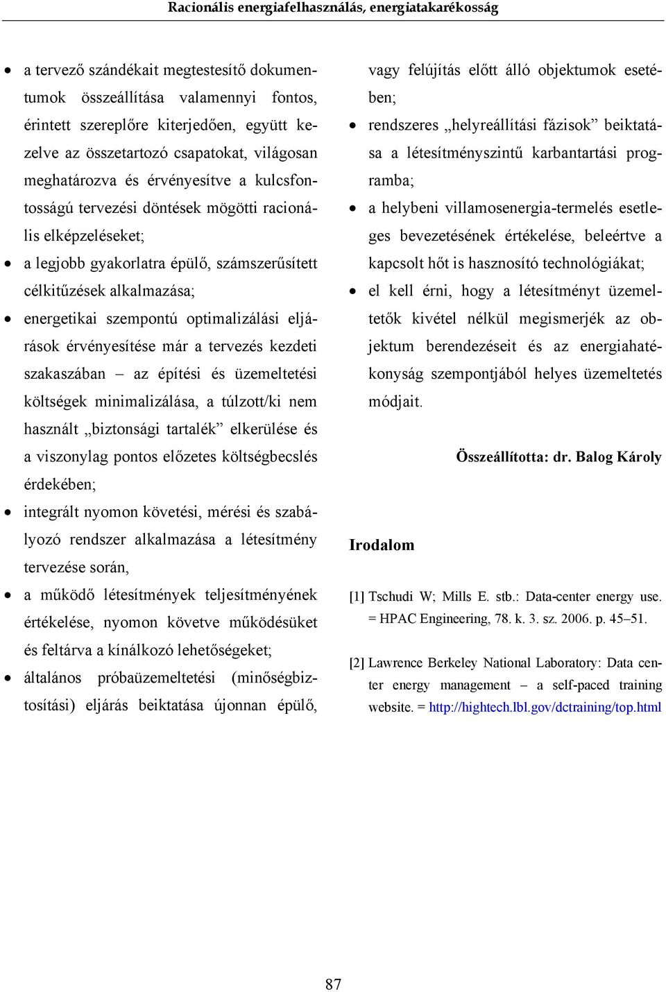 érvényesítése már a tervezés kezdeti szakaszában az építési és üzemeltetési költségek minimalizálása, a túlzott/ki nem használt biztonsági tartalék elkerülése és a viszonylag pontos előzetes