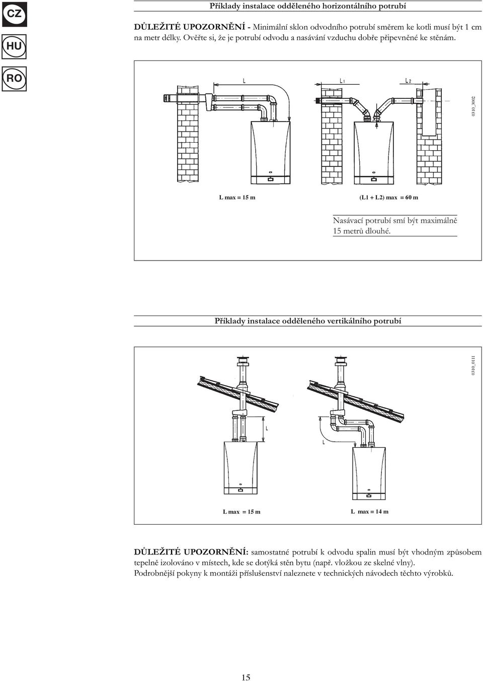 0310_3002 L max = 15 m (L1 + L2) max = 60 m Nasávací potrubí smí být maximálně 15 metrů dlouhé.
